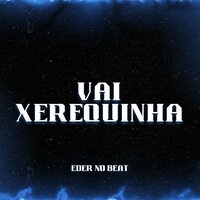 Vai Xerequinha - Eder No Beat & MC Gw