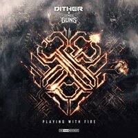 Playing With Fire - Deadly Guns & Dither