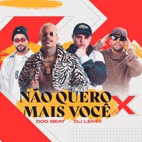 Não Quero Mais Você - Dogbeat & DJ LEMIX