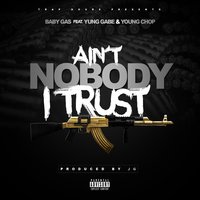 Ain't Nobody I Trust - Baby Gas & Young Chop & Yung Gabe