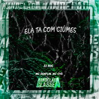 Ela Ta Com Ciúmes - DJ Nog & Mc Danflin & mc cvs
