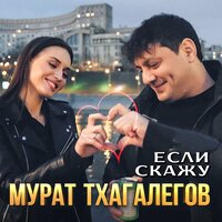 Если скажу - Мурат Тхагалегов