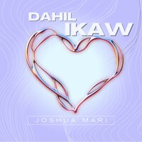 Dahil Ikaw - Joshua Mari