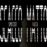 SCACCO MATTO - Simo Così & Vacca