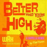 Better When You're High - Wax & Krysta Youngs & Matt Cusson
