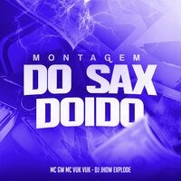 Montagem do Sax Doido - MC Gw & MC VUK VUK & DJ Jhow Explode