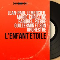 L'enfant étoile, pt. 1 - Pierre Guillermin Et Son Orchestre & Jean-Paul Lemercier & Marie-Christine Faburel & Jean-Paul Lemercier, Marie-Christine Faburel, Pierre Guillermin et son orchestre