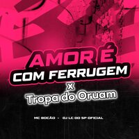 Amor  É Com o Ferrugem X Tropa do Oruam - MC Bocão & DJ LC DO SP OFICIAL