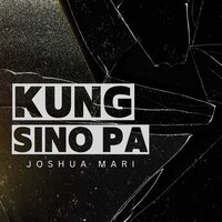 Kung Sino Pa - Joshua Mari