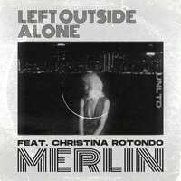 Left Outside Alone - Merlin & Christina Rotondo