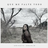Que Me Falte Todo - Abigail Araujo