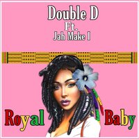 Royal Baby - Double D & Jah Make I