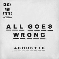 All Goes Wrong - Chase & Status & Tom Grennan