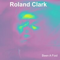 Been A Fool - Roland Clark