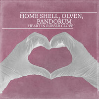 Heart in Rubber Glove - Home Shell & Olven & Pandorum