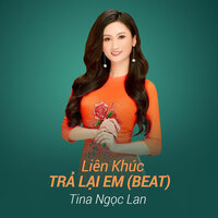 Liên Khúc Trả Lại Em - Tina Ngọc Lan & Chế Phong