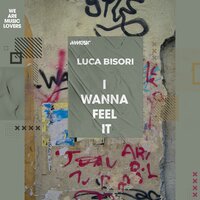 I Wanna Feel It - Luca Bisori