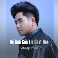 Để Anh Gần Em Chút Nữa - Đinh Kiến Phong
