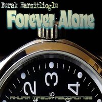 Forever Alone - Burak Harsitlioglu