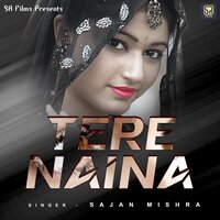 TERE NAINA - Sajan Mishra