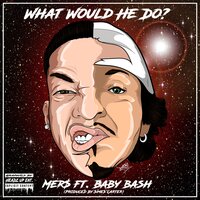 What Would He Do? - Mer$ & Baby Bash