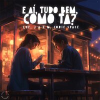 E aí, tudo bem, como tá? - Luê & J a u m & Indie Space