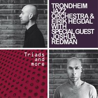 Triades and More - Trondheim Jazz Orchestra & Eirik Hegdal & Joshua Redman