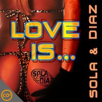 Love Is - Diaz & Sola