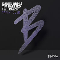 Takin' Over - Daniel Orpi & Tim Baresko & RAYZIR
