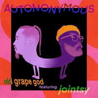 AUTONONYMOUS - Old Grape God & Jointsy