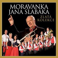 Na hodech muzika vyhrávala - Moravanka Jana Slabáka & Jan Slabák & Mužský sbor Moravanky & Ivana Slabáková
