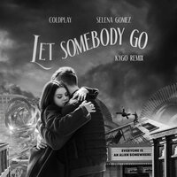 Let Somebody Go - Coldplay & Selena Gomez & Kygo