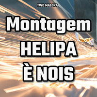 Montagem Helipa É Nois - Two Maloka