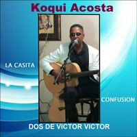 Dos de Victor Victor: La Casita / Confusion - Koqui Acosta