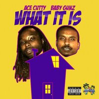 What It Is - Ace Cutty & Baby Gunz