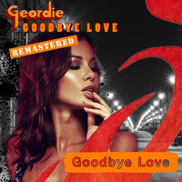 Goodbye Love - Geordie