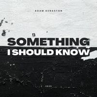 Something I Should Know - Adam Kenaston