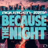 Because The Night - Aquagen & Scotty