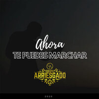 Ahora Te Puedes Marchar - Grupo Arriesgado