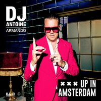 Up in Amsterdam - DJ Antoine & Armando & Mad Mark