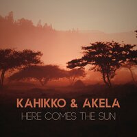 Here Comes The Sun - Kahikko & Akela