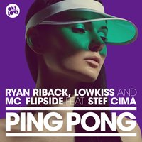 Ping Pong - Ryan Riback & Lowkiss & MC Flipside & Stef Cima & Ryan Riback, Lowkiss, MC Flipside feat. Stef Cima