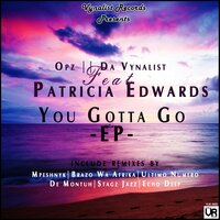 You Gotta Go - OPZ, Da Vynalist feat. Patricia Edwards & Patricia Edwards & Da Vynalist & Opz