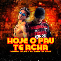 Hoje o Pau Te Acha - Vitinho Na Base & Neguin da PE