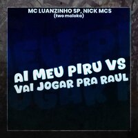 Ai Meu Piru Vs Vai Joga pra Raul - Two Maloka & MC LUANZINHO SP & NICK MCs