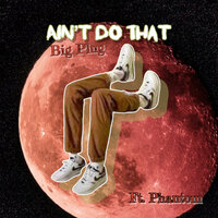 Ain't Do That - Big Plug & Phantom