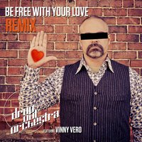 Be Free with Your Love - Vinny Vero & Drop Out Orchestra