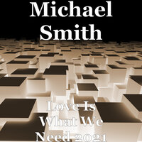Love Is What We Need 2021 - Michael Smith