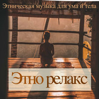 Этно релакс - Этническая музыка для ума и тела, шаманские барабаны и бамбуковые флейты