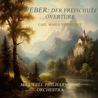 Der Freischutz Overture - Maxwell Philharmonic Orchestra & Карл Мария фон Вебер